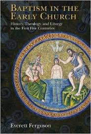 Baptism in the Early Church: History, Theology, and Liturgy in the First Five Centuries