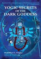 Yogic Secrets of the Dark Goddess by Shambhavi Chopra