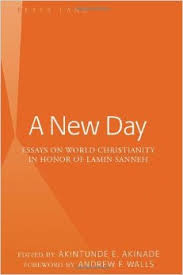 A New Day: Essays on World Christianity in Honor of Lamin Sanneh